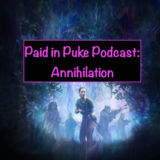Paid in Puke S6E8: Annihilation - podcast episode cover