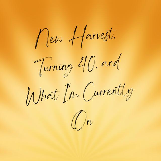 New Harvest, Turning 40, and What I'm Currently On - podcast episode cover