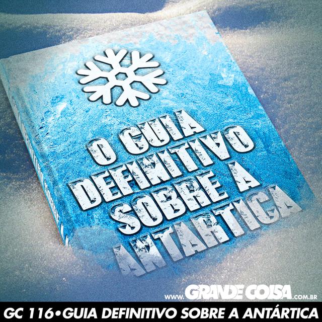 GC 116 | O GUIA DEFINITIVO SOBRE A ANTARTICA - Grande Coisa - podcast episode cover