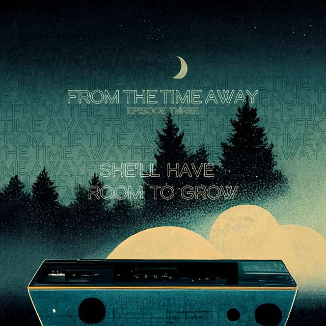 From the Time Away - Part 3: She'll Have Room to Grow - podcast episode cover