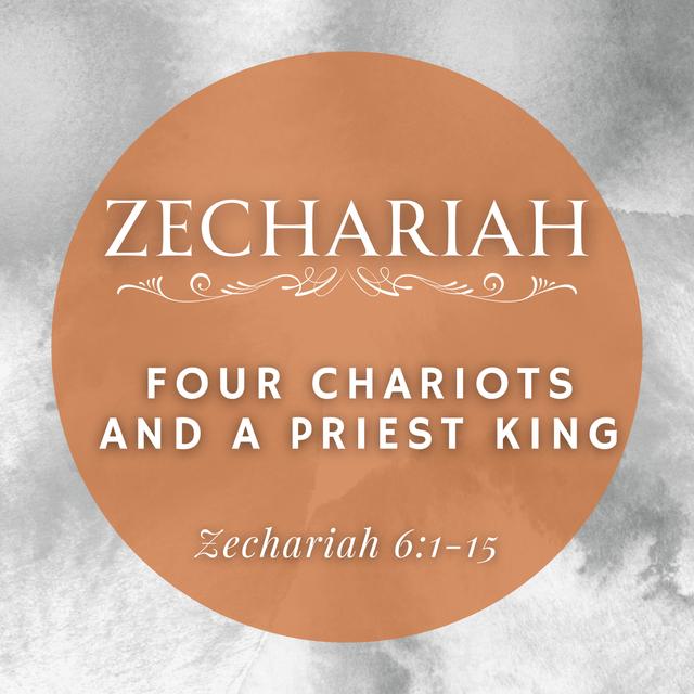 Zechariah 6:1-15 // Four Chariots and a Priest King - podcast episode cover