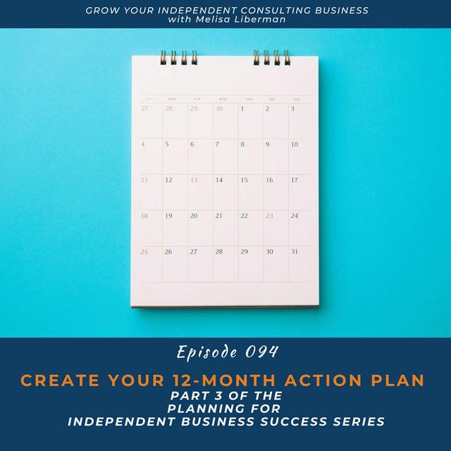 EP. 094 Create Your 12-Month Action Plan (Part 3 of the Planning for Independent Business Success Series) - podcast episode cover