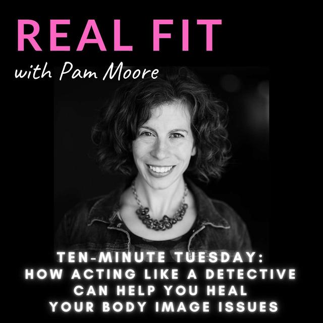 Ten Minute Tuesday: How acting like a detective can help you heal your body image issues - podcast episode cover