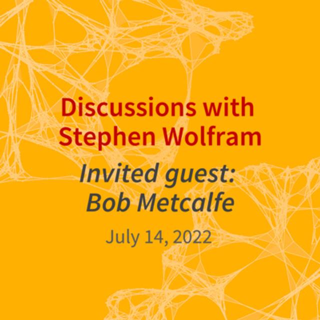 A Conversation between Bob Metcalfe and Stephen Wolfram (July 14, 2022) - podcast episode cover