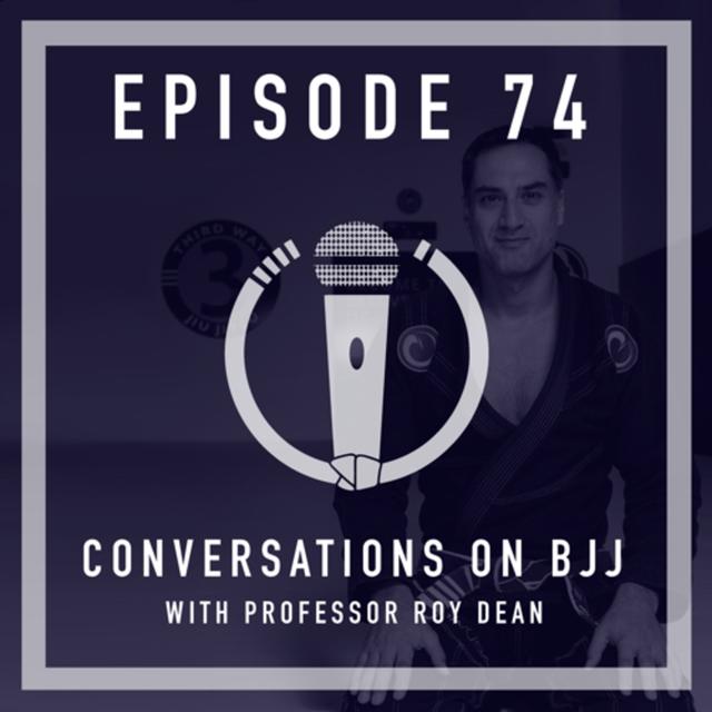Episode 74 - Conversations on BJJ with Professor Roy Dean - podcast episode cover
