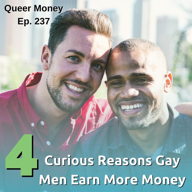 4 Curious Reasons Gay Men Earn More Money - Queer Money Ep. 237 - podcast episode cover