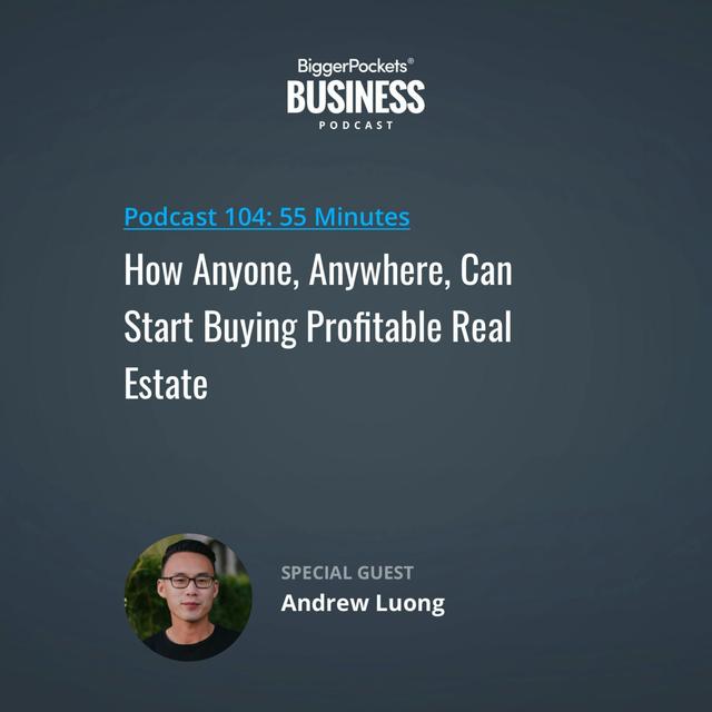 104: How Anyone, Anywhere, Can Start Buying Profitable Real Estate with Andrew Luong - podcast episode cover