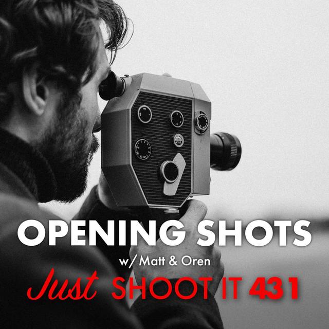 Opening Shots w/Matt & Oren - Just Shoot It 431 - podcast episode cover
