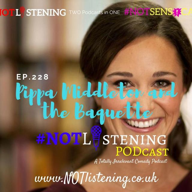 Ep.228 - Pippa Milddleton and the Baguette | #NOTlistening - podcast episode cover