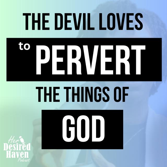 "How the Enemy Loves to Pervert the things of God!" - Ep. 67 | Her Desired Haven Podcast - podcast episode cover