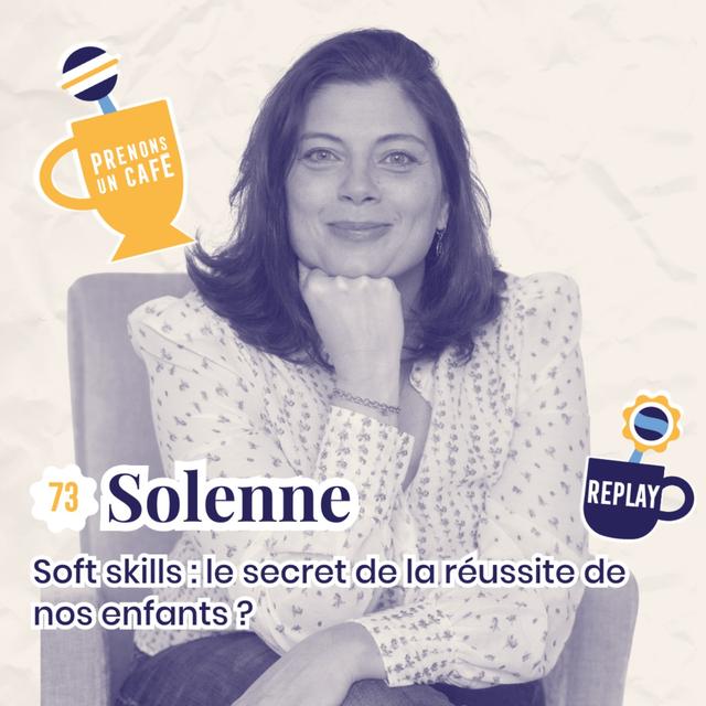 REPLAY - SOLENNE - Soft skills : le secret de la réussite de nos enfants ? - podcast episode cover