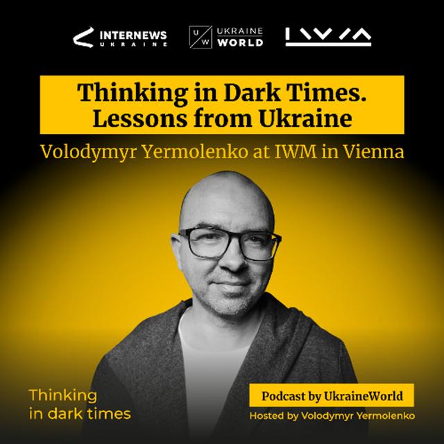Thinking in Dark Times. Lessons from Ukraine. - Volodymyr Yermolenko at IWM in Vienna - podcast episode cover