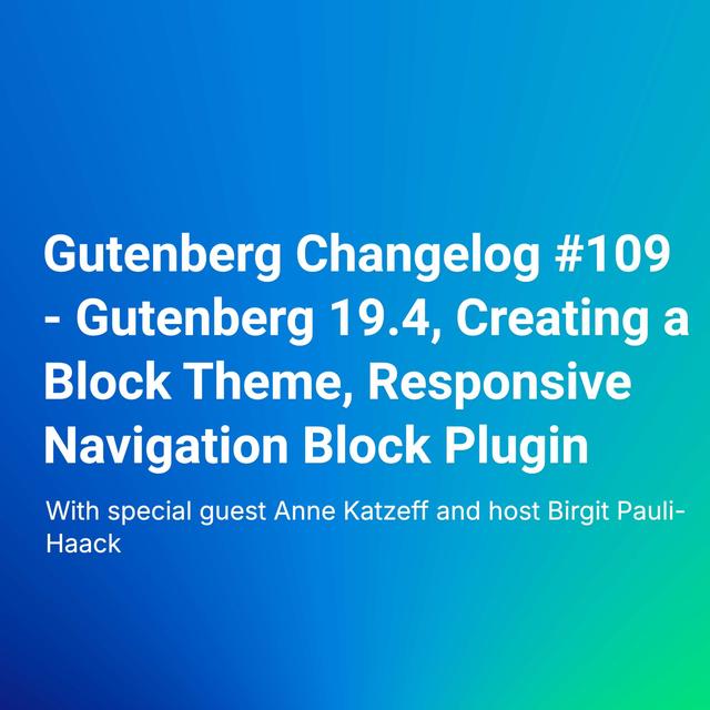 Gutenberg Changelog #109 – Gutenberg 19.4, Creating a Block Theme, Responsive Navigation Block Plugin - podcast episode cover