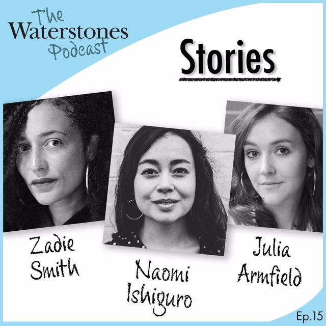 15. STORIES with Naomi Ishiguro, Zadie Smith and Julia Armfield - podcast episode cover