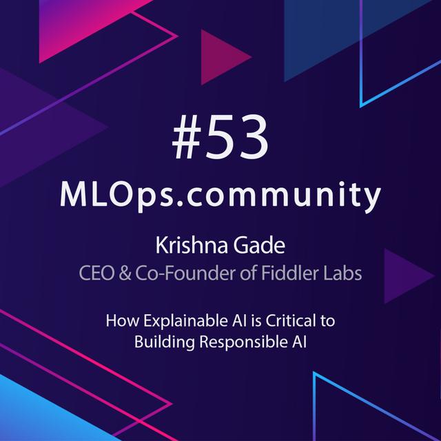 How Explainable AI is Critical to Building Responsible AI // Krishna Gade MLOps // Meetup #53 - podcast episode cover