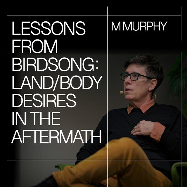 M Murphy – Lessons from Birdsong: Land/Body Desires in the Aftermath - podcast episode cover
