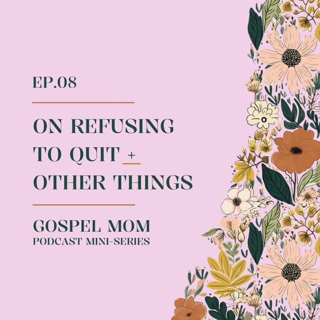 Gospel Mom 08: On Refusing to Quit + Other Things (GM-C11) - podcast episode cover