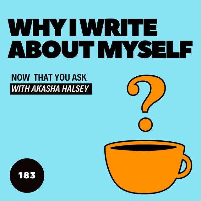 183. Why I Write About Myself - podcast episode cover