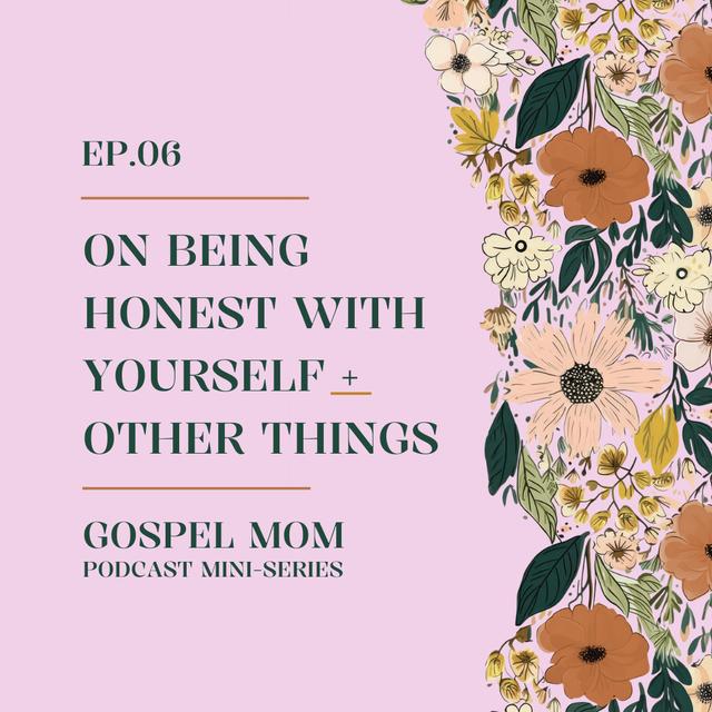 Gospel Mom 06: On Being Honest With Yourself + Other Things (GM - C9) - podcast episode cover