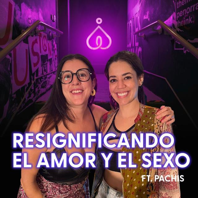 T7. E1.  Resignificando el amor y el sexo Ft Pachis - podcast episode cover
