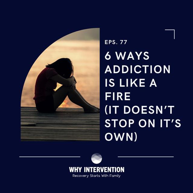 6 Ways Addiction Is Like A Fire (it doesn’t stop on it’s own) - Episode 77 - podcast episode cover
