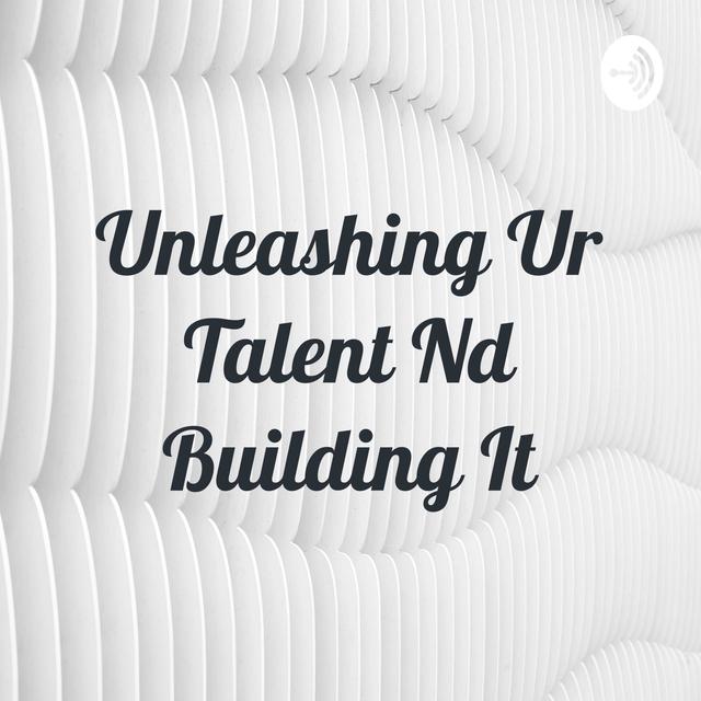 Unleashing Ur Talent Nd Building It - podcast cover