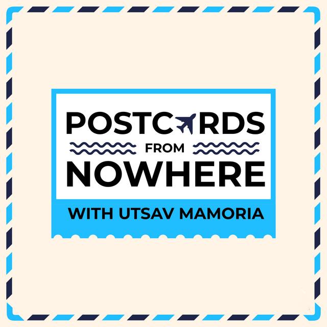 Postcards From Nowhere with Utsav Mamoria - podcast cover