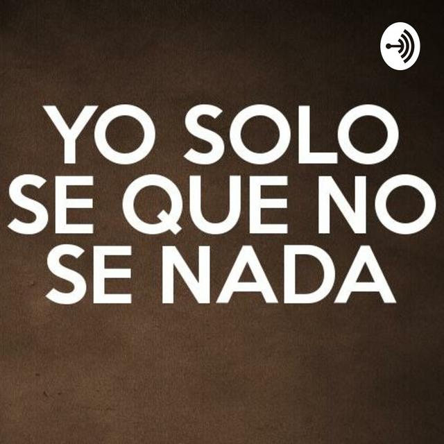 Solo Se Que No Se Nada - podcast cover
