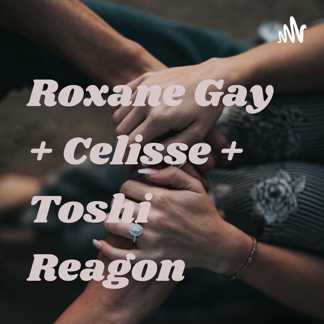Roxane Gay + Celisse + Toshi Reagon - podcast cover