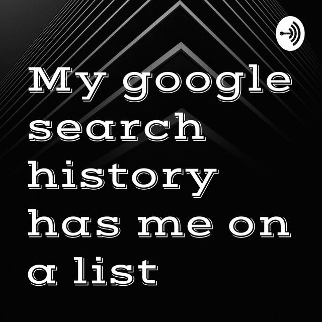 My google search history has me on a list - podcast cover