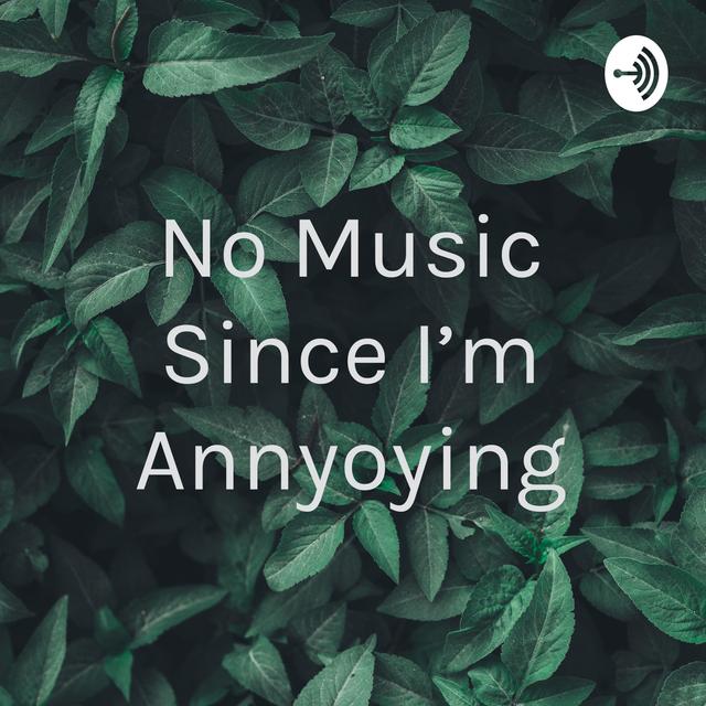 No Music Since I'm Annyoying - podcast cover