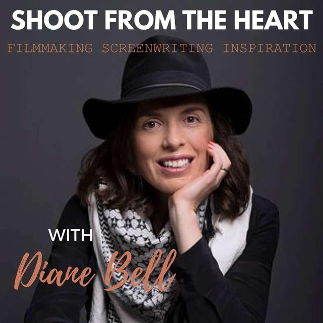 Shoot From the Heart with Diane Bell: Filmmaking, Screenwriting, & Inspiration - podcast cover