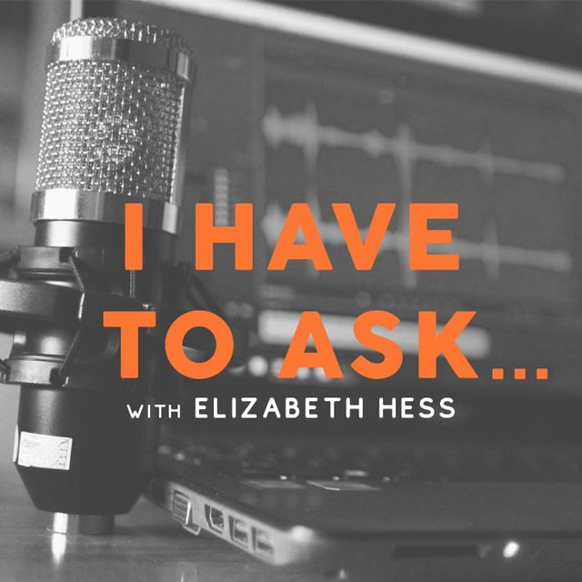 I Have To Ask...With Elizabeth Hess - podcast cover