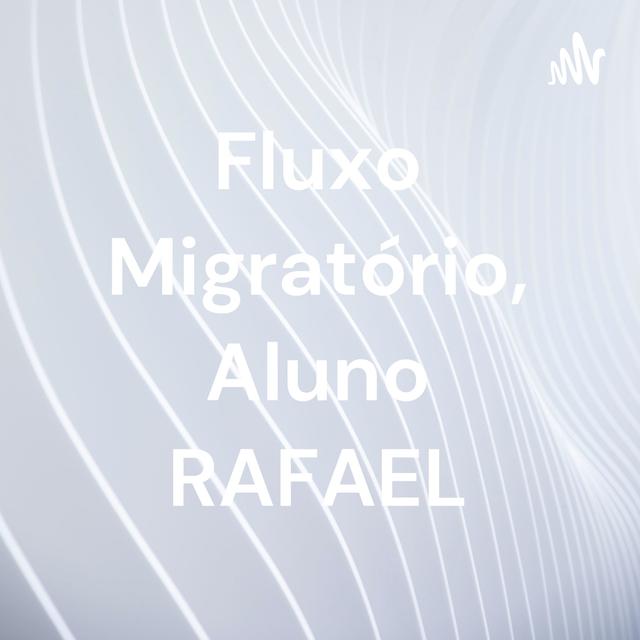 Fluxo Migratório, Aluno RAFAEL - podcast cover