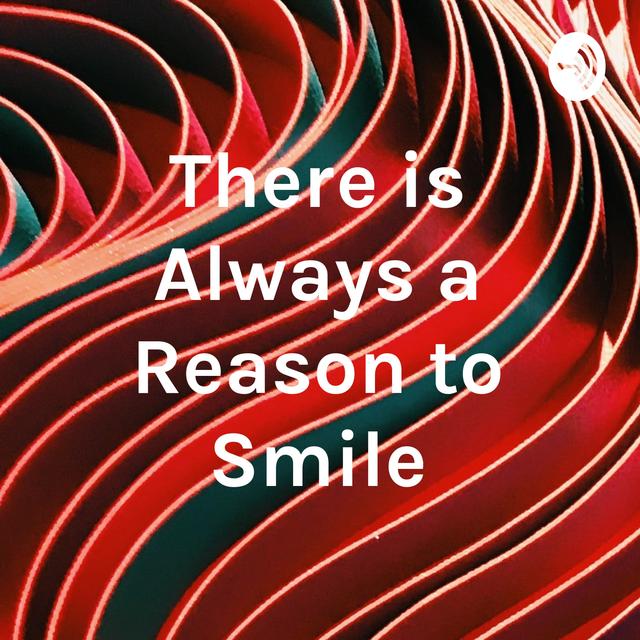 There is Always a Reason to Smile - podcast cover