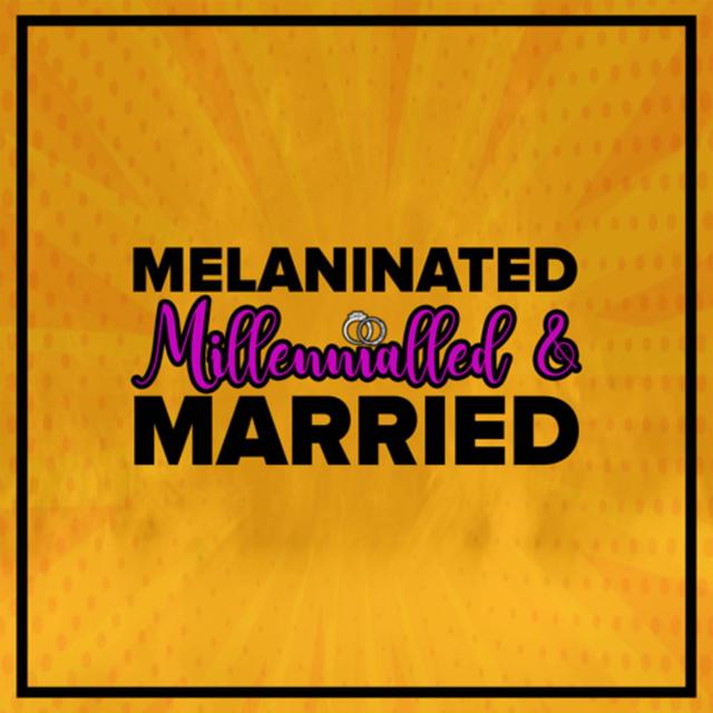 Melaninated Millennialled and Married - podcast cover