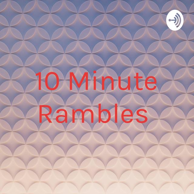 10 Minute Rambles - podcast cover