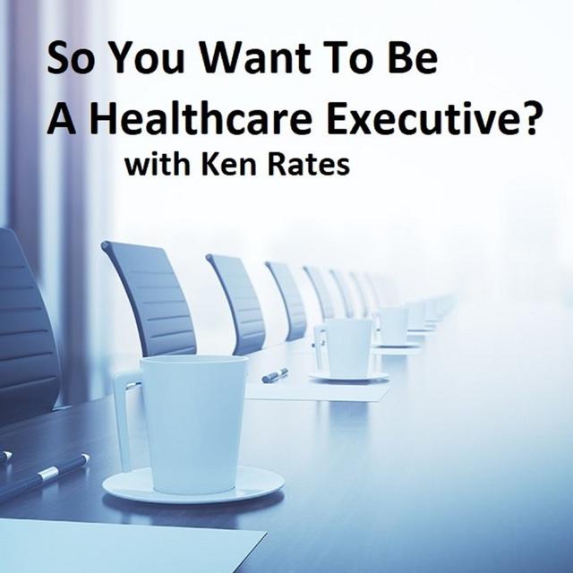 So You Want To Be A Healthcare Executive? - podcast cover