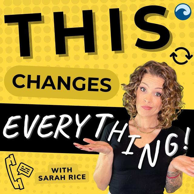 This Changes Everything with Sarah Rice - podcast cover