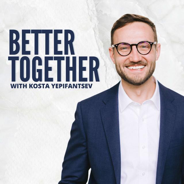 Better Together with Kosta Yepifantsev - podcast cover