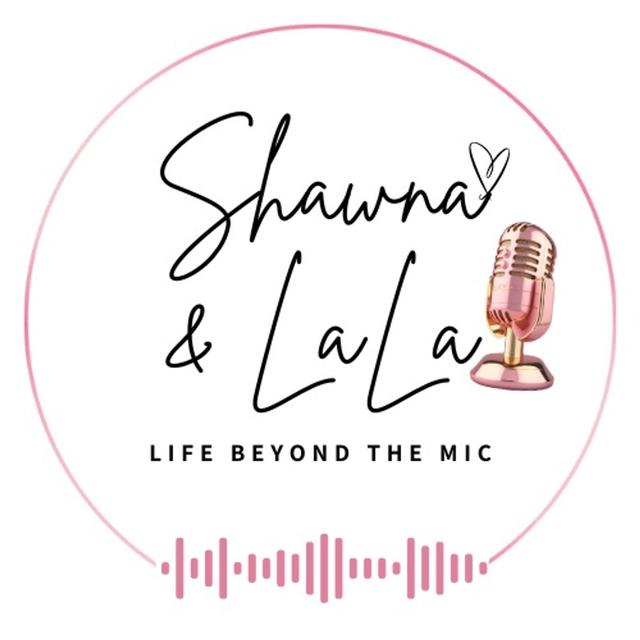 Shawna and LaLa: Life Beyond The Mic - podcast cover