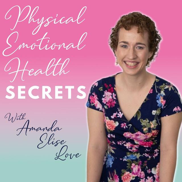 Physical, Emotional, Health Secrets with Amanda Elise Love - podcast cover