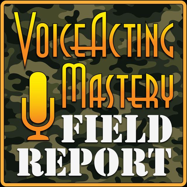 Voice Acting Mastery Field Report: Up to Date Information from the Ever Changing World of Voice Over - podcast cover