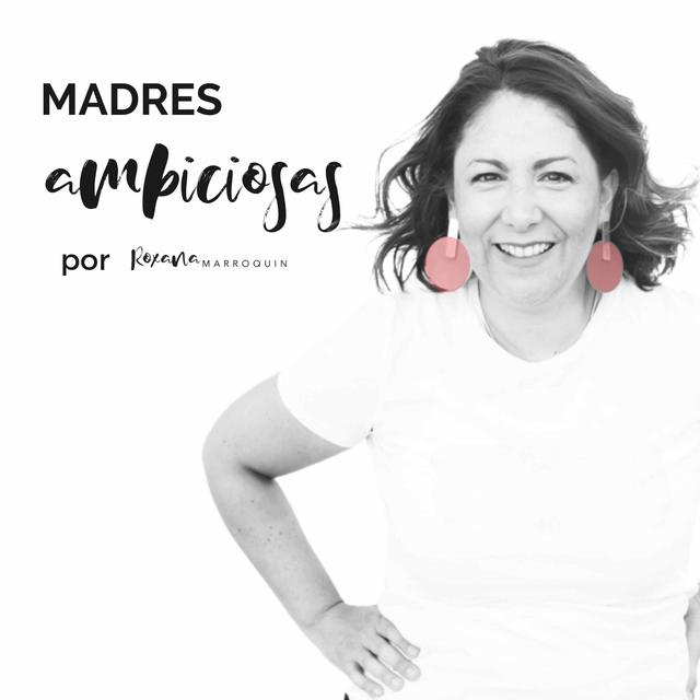 Madres Ambiciosas by Roxana Marroquin - podcast cover