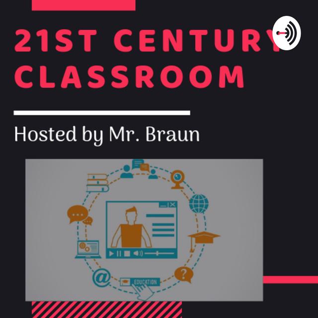 21st Century Classroom Hosted by Mr. Braun - podcast cover