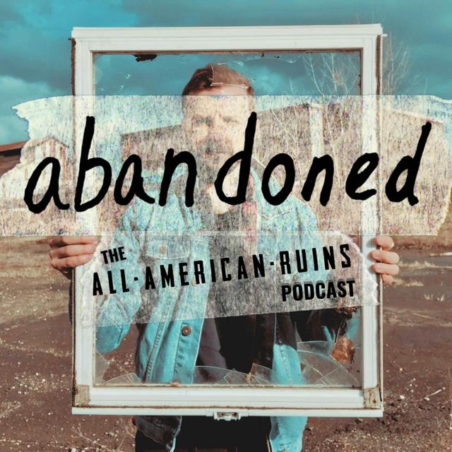 abandoned: The All-American Ruins Podcast - podcast cover