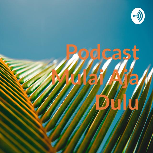 Podcast Mulai Aja Dulu - podcast cover