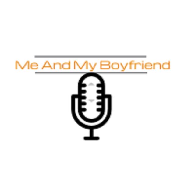 Me And My Boyfriend Podcast - podcast cover