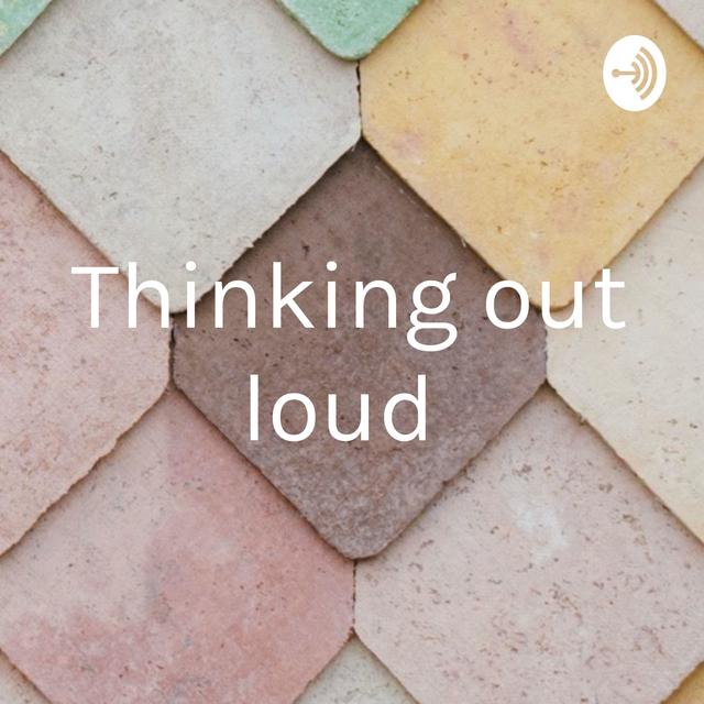 Thinking out loud 🗣🤔 - podcast cover