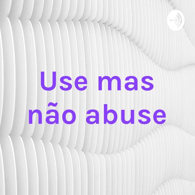 Use mas não abuse - podcast cover
